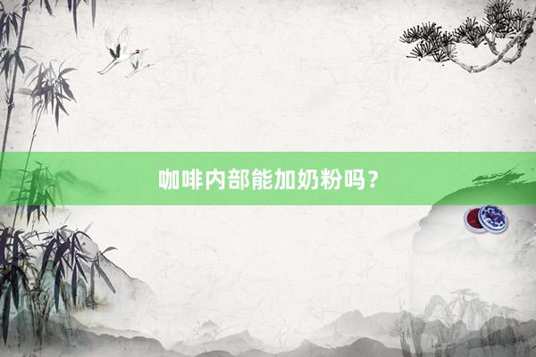 咖啡内部能加奶粉吗?